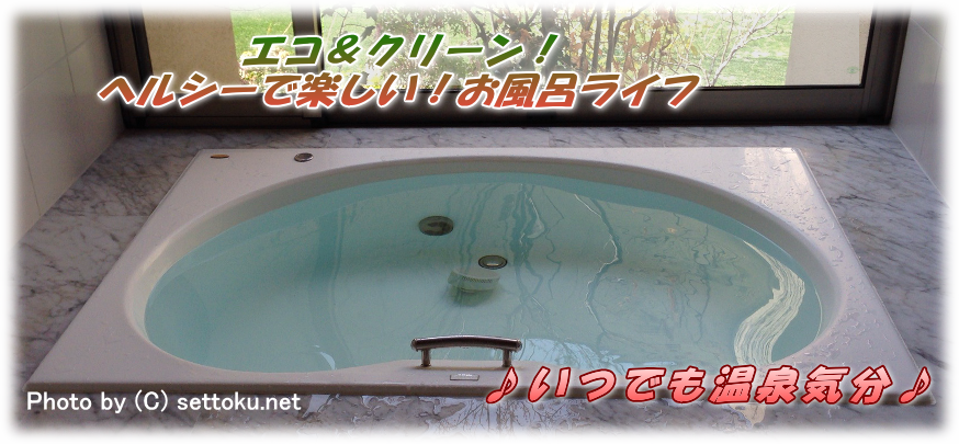 エコ＆クリーン！ヘルシーで楽しい！お風呂ライフ　設得循環浄化風呂イメージ写真